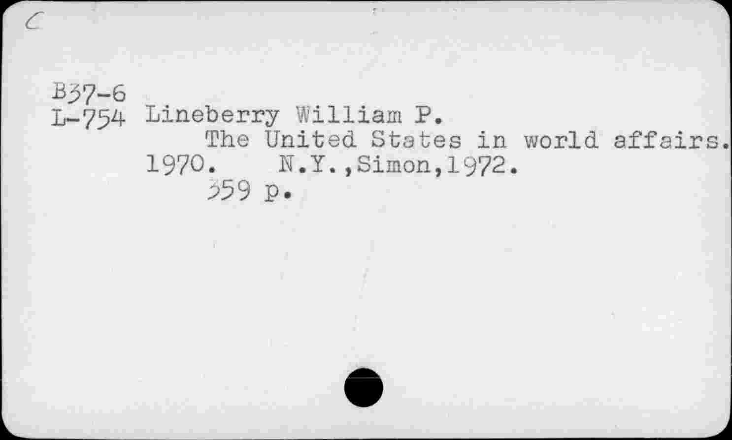 ﻿B$7~6
L-754 Lineberry William P.
The United States in world affairs.
1970. N.Y.,Simon,1972.
259 P.